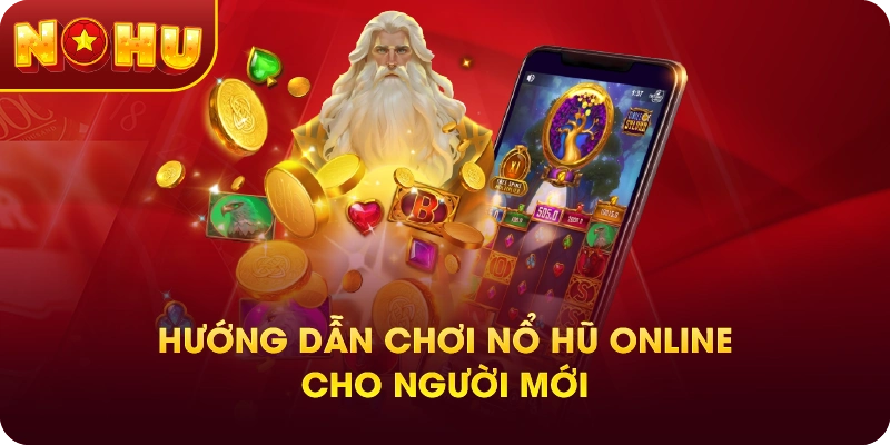 Hướng Dẫn Chơi Nổ Hũ Online Cho Người Mới