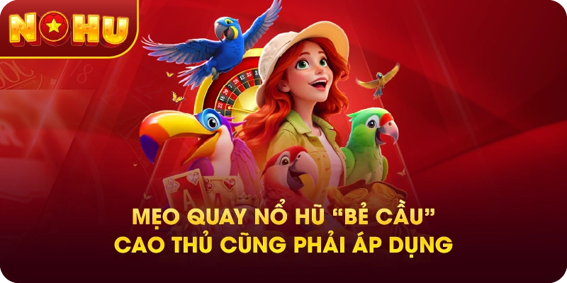 Mẹo Quay Nổ Hũ “Bẻ Cầu” – Cao Thủ Cũng Phải Áp Dụng